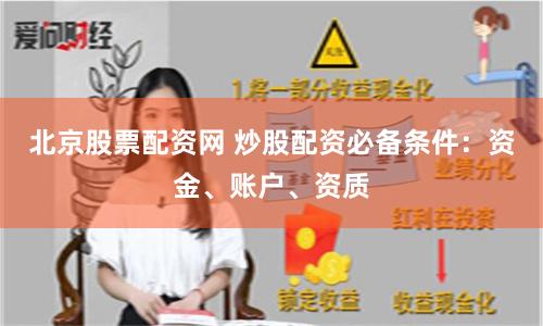 北京股票配资网 炒股配资必备条件：资金、账户、资质