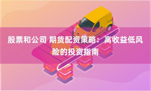 股票和公司 期货配资策略：高收益低风险的投资指南