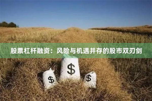 股票杠杆融资：风险与机遇并存的股市双刃剑