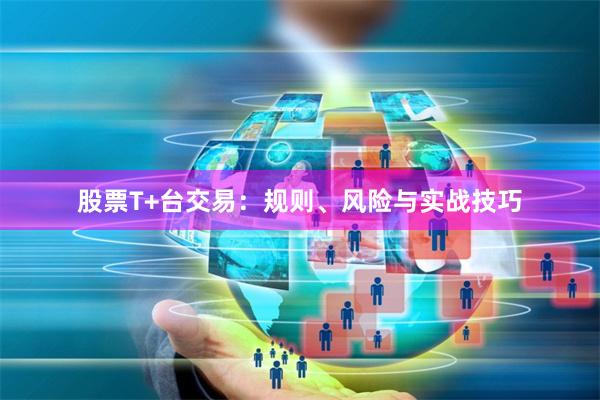 股票T+台交易：规则、风险与实战技巧
