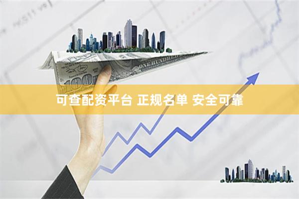可查配资平台 正规名单 安全可靠