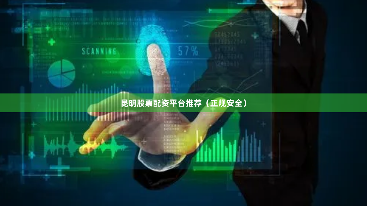 昆明股票配资平台推荐（正规安全）