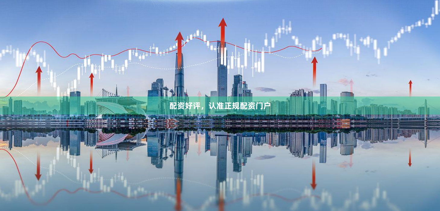 配资好评，认准正规配资门户