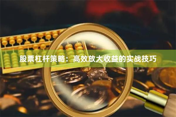 股票杠杆策略：高效放大收益的实战技巧