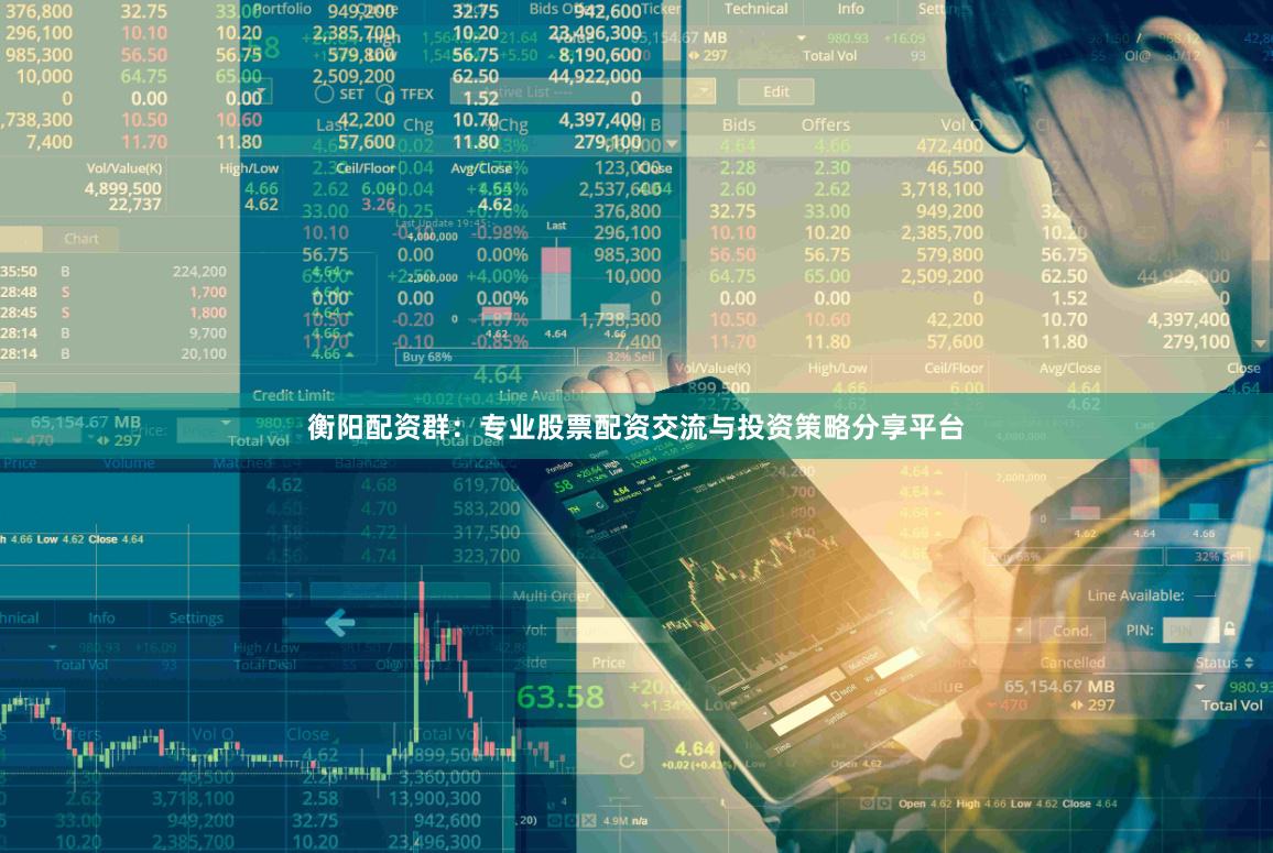 衡阳配资群：专业股票配资交流与投资策略分享平台